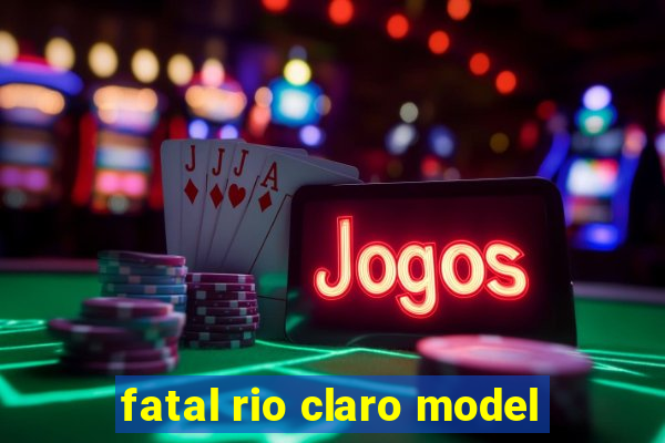 fatal rio claro model